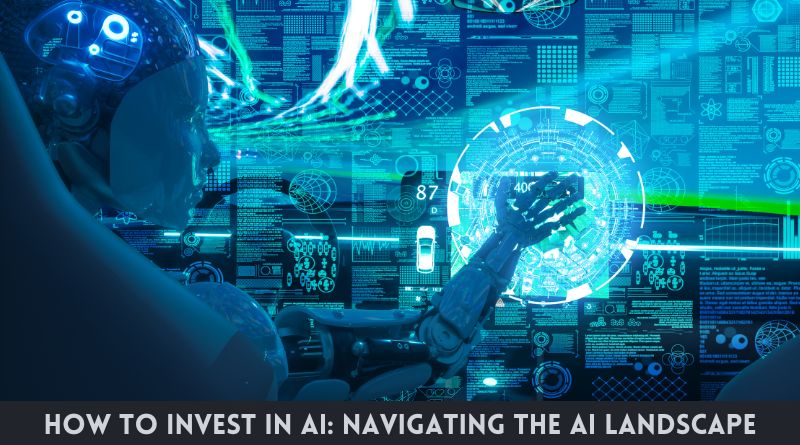 How to Invest in AI: Navigating the AI Landscape