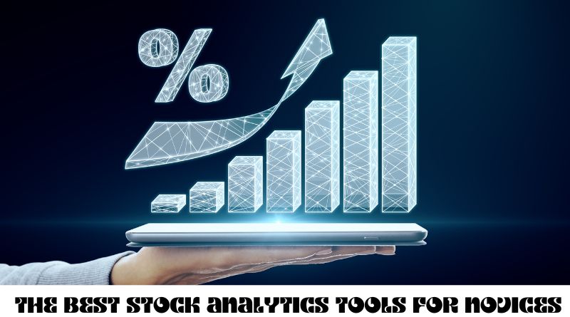 The Best Stock Analytics Tools for Novices: Advancing Your Investing Journey