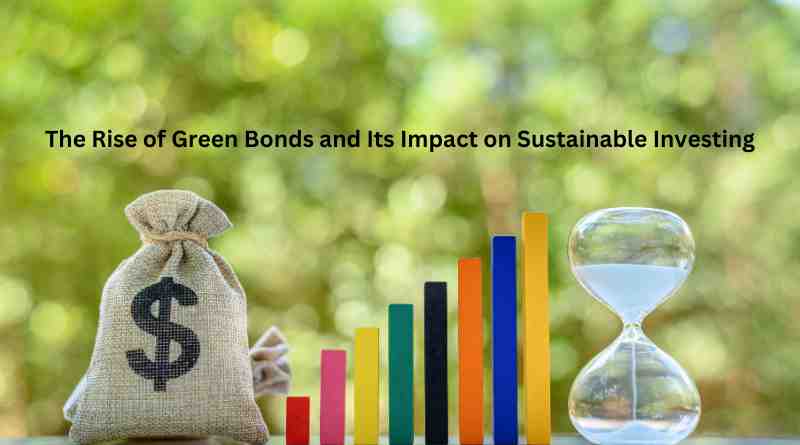 The Rise of Green Bonds and Its Impact on Sustainable Investing